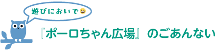 『ポーロちゃん広場』のごあんない